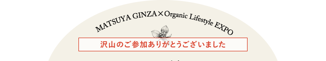MATSUYA GINZA×Organic Lifestyle EXPO