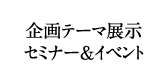 企画テーマ展示セミナー＆イベント