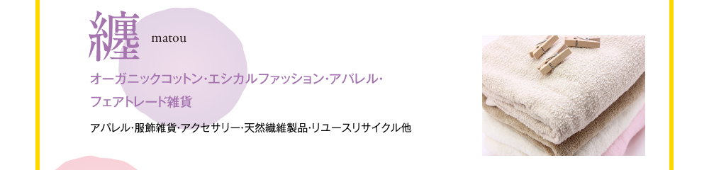 纏　matou　オーガニックコットン・エシカルファッション・アパレル・フェアトレード雑貨　アパレル・服飾雑貨・アクセサリー・天然繊維製品・リユースリサイクル他